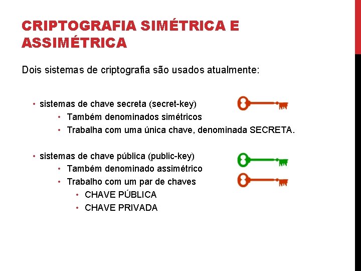 CRIPTOGRAFIA SIMÉTRICA E ASSIMÉTRICA Dois sistemas de criptografia são usados atualmente: • sistemas de