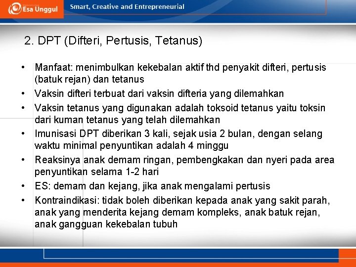 2. DPT (Difteri, Pertusis, Tetanus) • Manfaat: menimbulkan kekebalan aktif thd penyakit difteri, pertusis