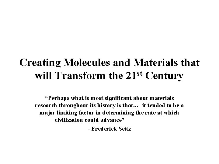 Creating Molecules and Materials that will Transform the 21 st Century “Perhaps what is