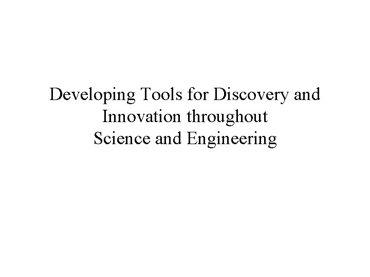 Developing Tools for Discovery and Innovation throughout Science and Engineering 