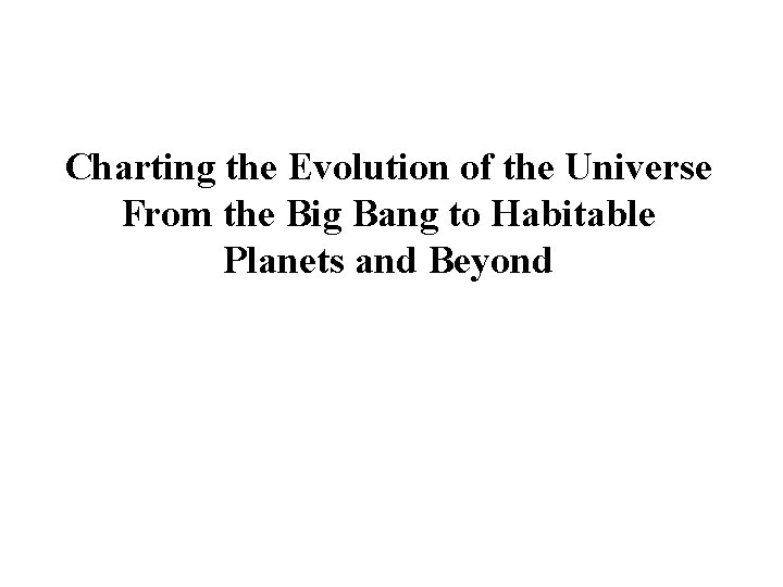 Charting the Evolution of the Universe From the Big Bang to Habitable Planets and