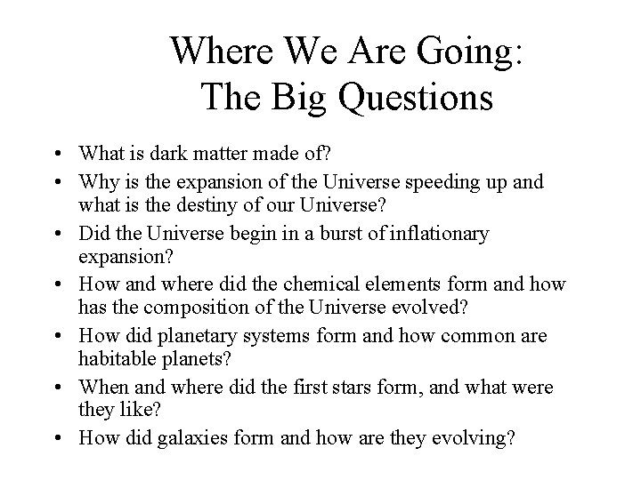 Where We Are Going: The Big Questions • What is dark matter made of?