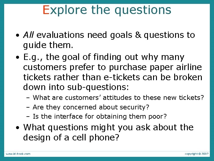 Explore the questions • All evaluations need goals & questions to guide them. •