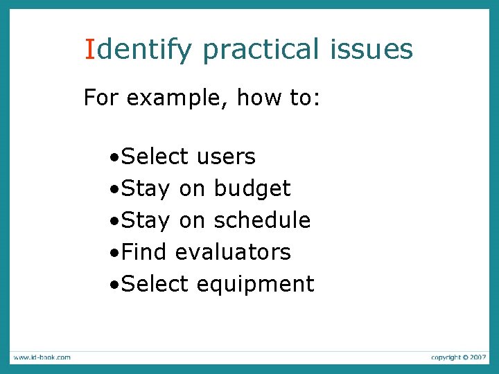 Identify practical issues For example, how to: • Select users • Stay on budget