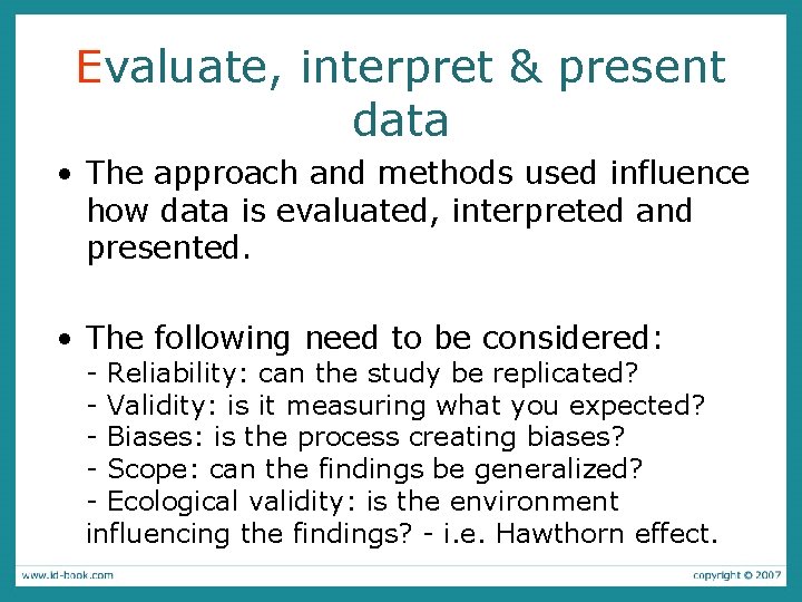 Evaluate, interpret & present data • The approach and methods used influence how data