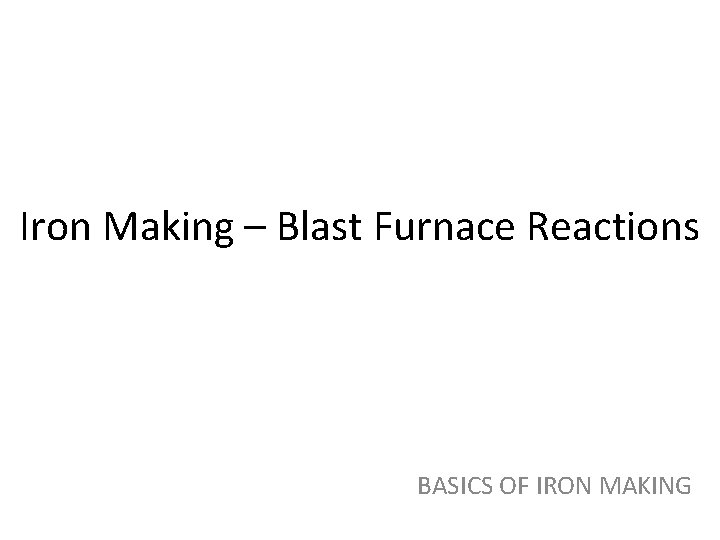 Iron Making – Blast Furnace Reactions BASICS OF IRON MAKING 