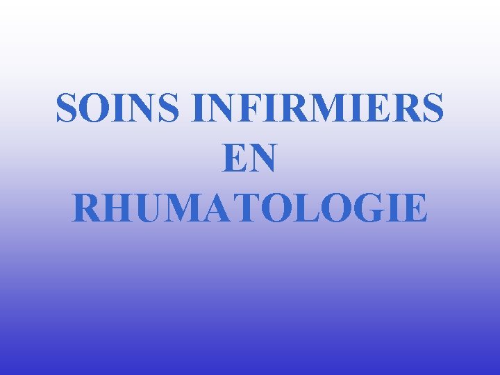 SOINS INFIRMIERS EN RHUMATOLOGIE 