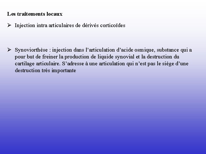 Les traitements locaux Ø Injection intra articulaires de dérivés corticoïdes Ø Synoviorthèse : injection