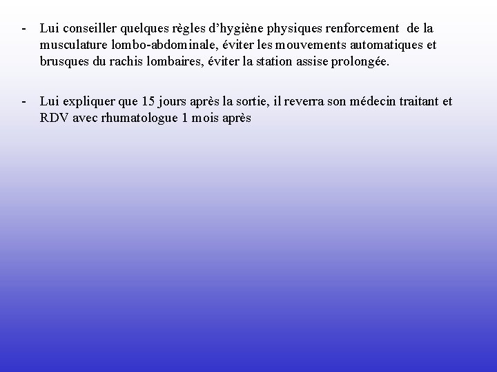 - Lui conseiller quelques règles d’hygiène physiques renforcement de la musculature lombo-abdominale, éviter les