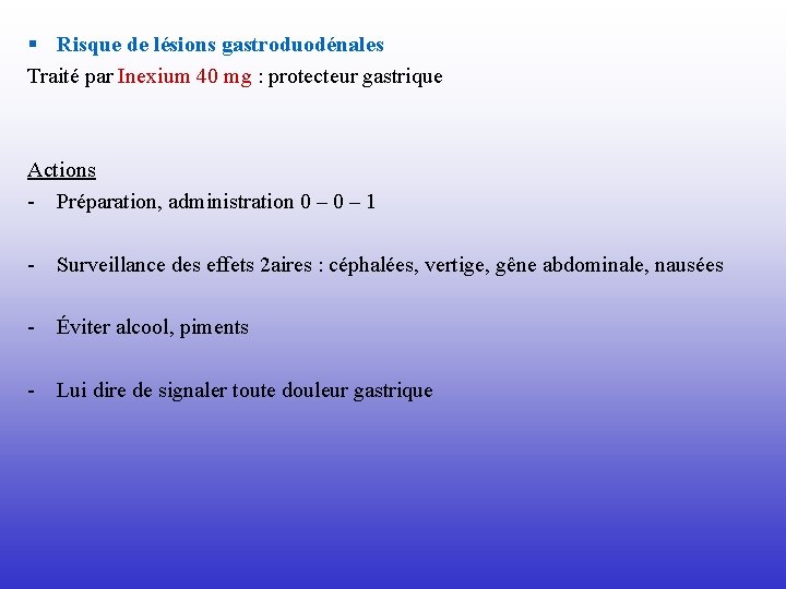 § Risque de lésions gastroduodénales Traité par Inexium 40 mg : protecteur gastrique Actions