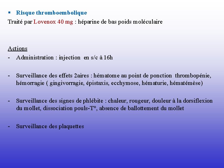 § Risque thromboembolique Traité par Lovenox 40 mg : héparine de bas poids moléculaire