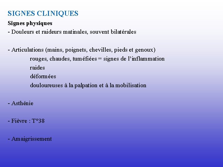 SIGNES CLINIQUES Signes physiques - Douleurs et raideurs matinales, souvent bilatérales - Articulations (mains,