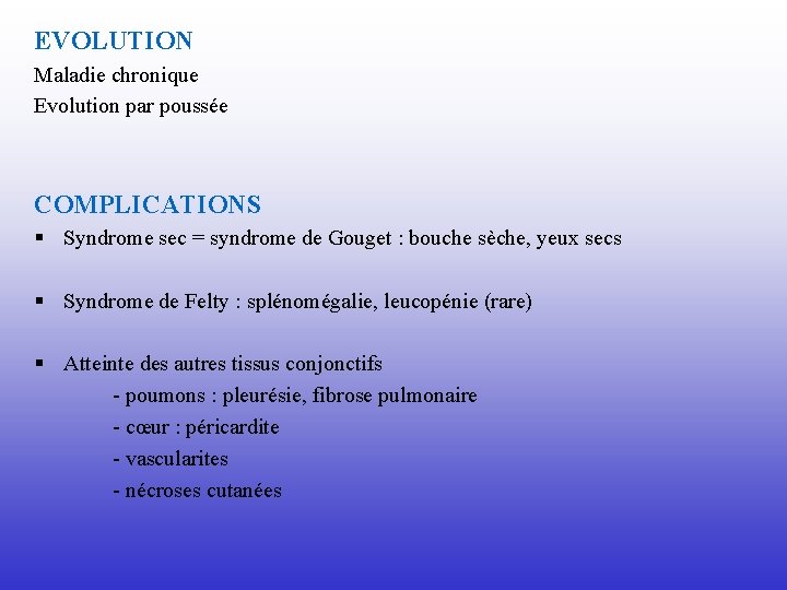 EVOLUTION Maladie chronique Evolution par poussée COMPLICATIONS § Syndrome sec = syndrome de Gouget