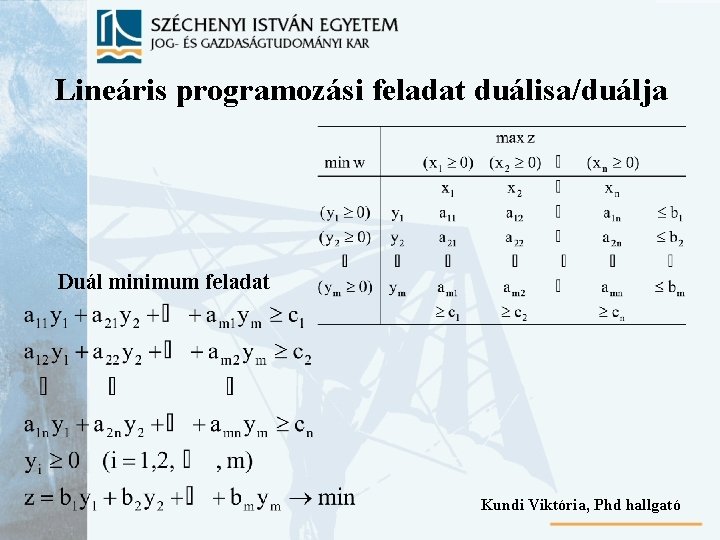 Lineáris programozási feladat duálisa/duálja Duál minimum feladat Kundi Viktória, Phd hallgató 
