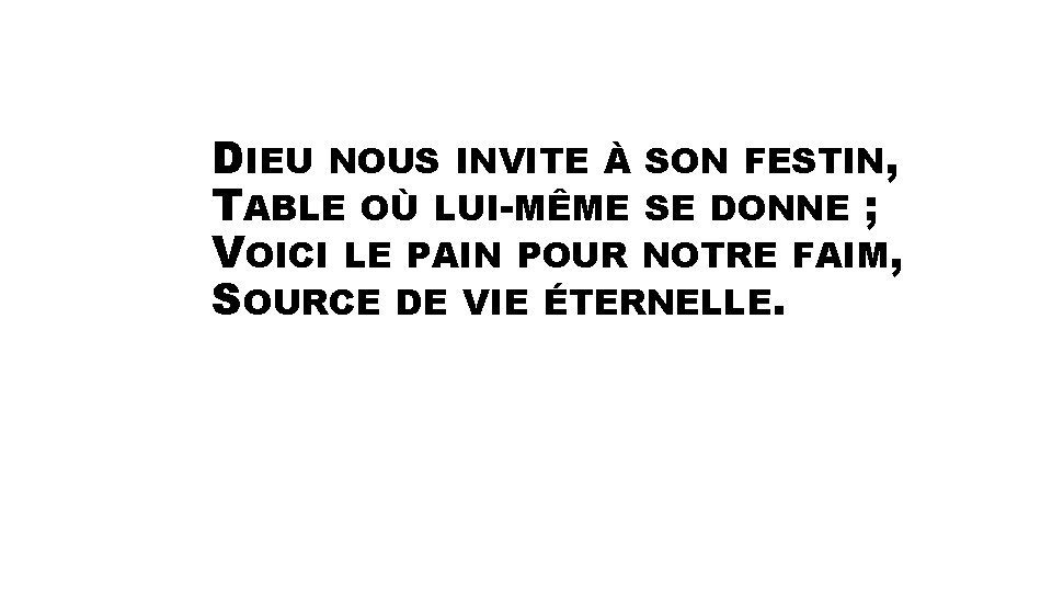 DIEU NOUS INVITE À SON FESTIN, TABLE OÙ LUI-MÊME SE DONNE ; VOICI LE