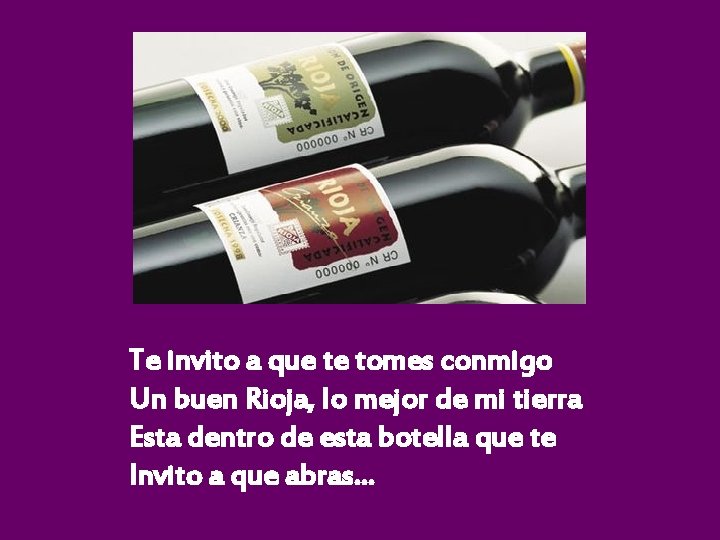 Te invito a que te tomes conmigo Un buen Rioja, lo mejor de mi Te invito a que te tomes conmigo Un buen Rioja, lo mejor de mi