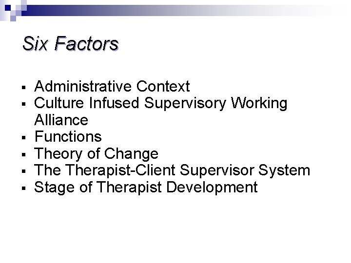Six Factors § § § Administrative Context Culture Infused Supervisory Working Alliance Functions Theory