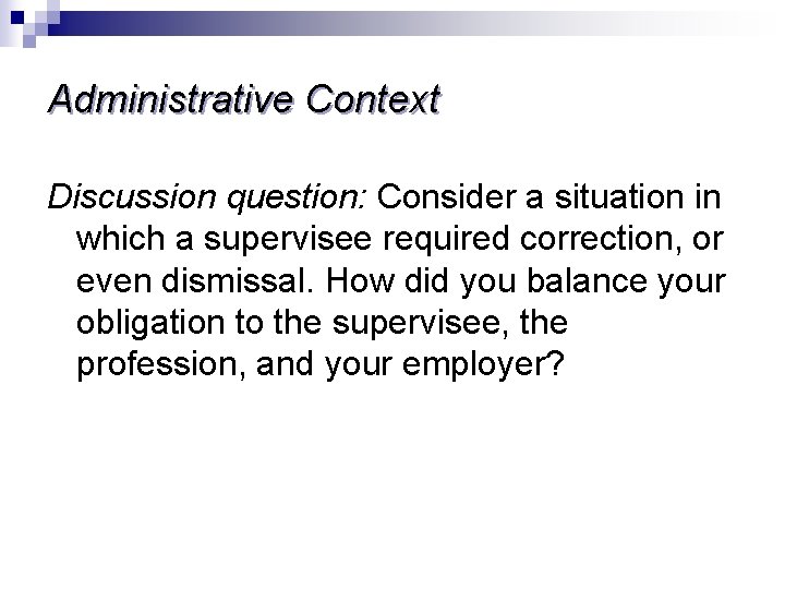 Administrative Context Discussion question: Consider a situation in which a supervisee required correction, or