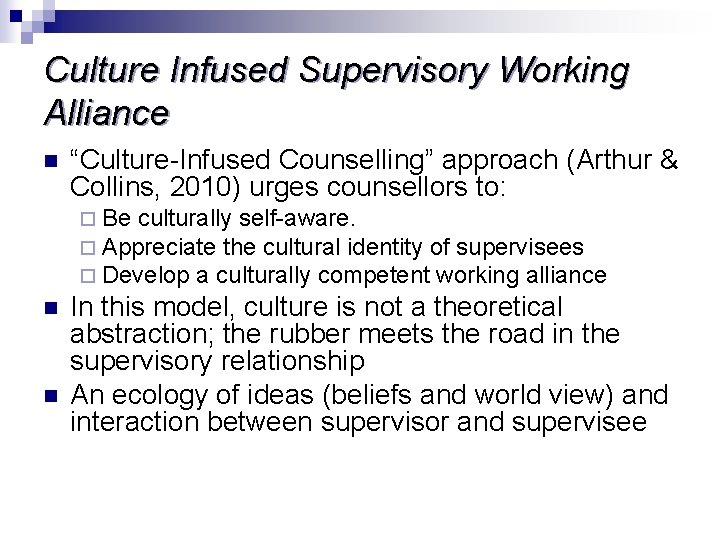 Culture Infused Supervisory Working Alliance n “Culture-Infused Counselling” approach (Arthur & Collins, 2010) urges