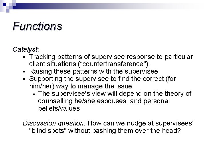 Functions Catalyst: § Tracking patterns of supervisee response to particular client situations (“countertransference”). §