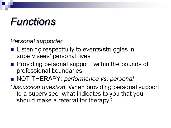 Functions Personal supporter n Listening respectfully to events/struggles in supervisees’ personal lives n Providing