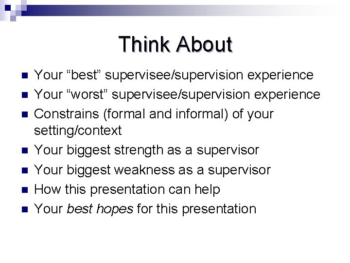 Think About n n n n Your “best” supervisee/supervision experience Your “worst” supervisee/supervision experience