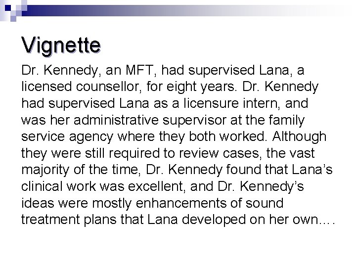 Vignette Dr. Kennedy, an MFT, had supervised Lana, a licensed counsellor, for eight years.