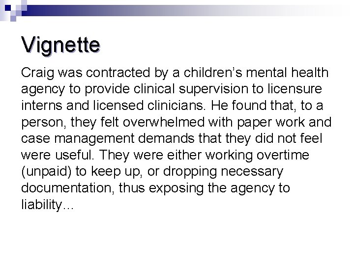 Vignette Craig was contracted by a children’s mental health agency to provide clinical supervision