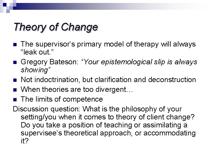 Theory of Change The supervisor’s primary model of therapy will always “leak out. ”