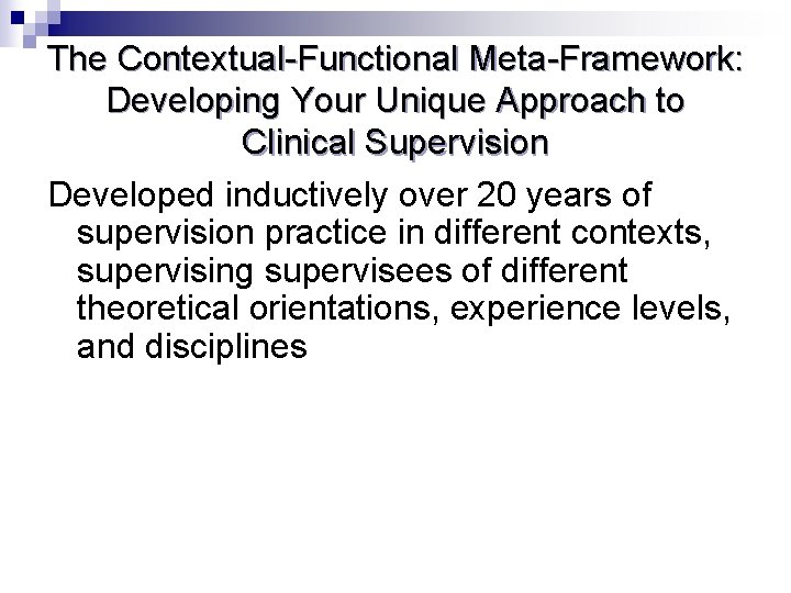 The Contextual-Functional Meta-Framework: Developing Your Unique Approach to Clinical Supervision Developed inductively over 20