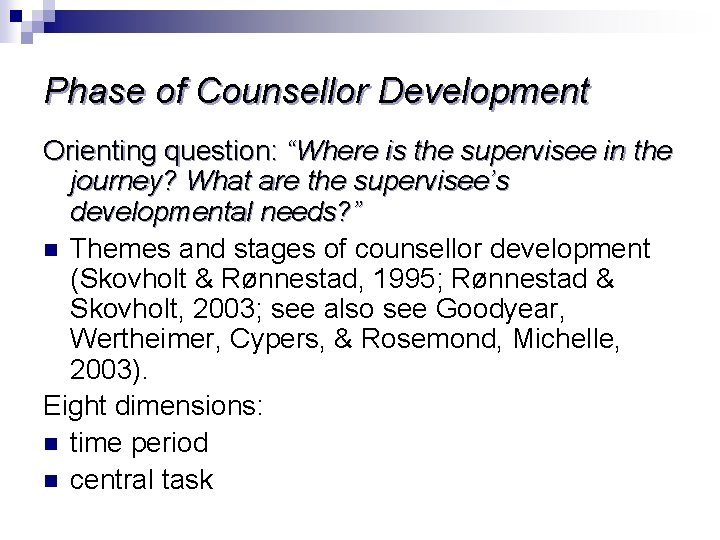 Phase of Counsellor Development Orienting question: “Where is the supervisee in the journey? What