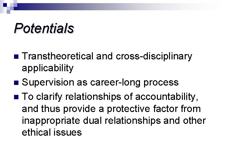 Potentials Transtheoretical and cross-disciplinary applicability n Supervision as career-long process n To clarify relationships
