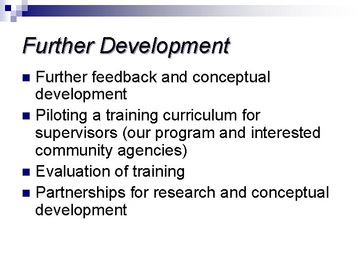 Further Development Further feedback and conceptual development n Piloting a training curriculum for supervisors