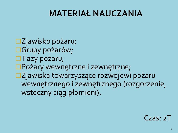 MATERIAŁ NAUCZANIA �Zjawisko pożaru; �Grupy pożarów; � Fazy pożaru; �Pożary wewnętrzne i zewnętrzne; �Zjawiska MATERIAŁ NAUCZANIA �Zjawisko pożaru; �Grupy pożarów; � Fazy pożaru; �Pożary wewnętrzne i zewnętrzne; �Zjawiska