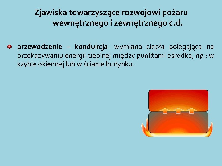 Zjawiska towarzyszące rozwojowi pożaru wewnętrznego i zewnętrznego c. d. przewodzenie – kondukcja: wymiana ciepła