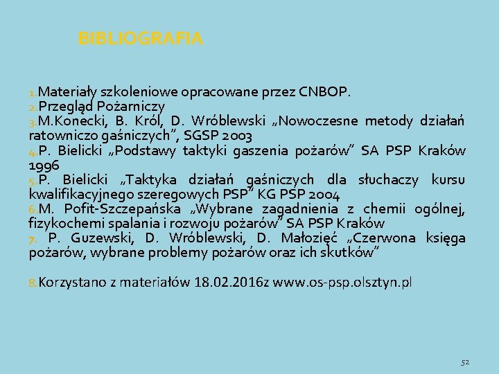 BIBLIOGRAFIA 1. Materiały szkoleniowe opracowane przez CNBOP. 2. Przegląd Pożarniczy 3. M. Konecki, B.