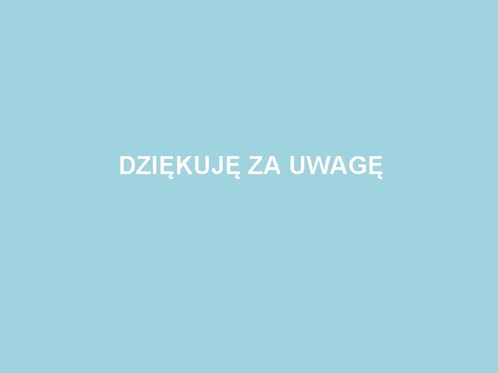 DZIĘKUJĘ ZA UWAGĘ DZIĘKUJĘ ZA UWAGĘ