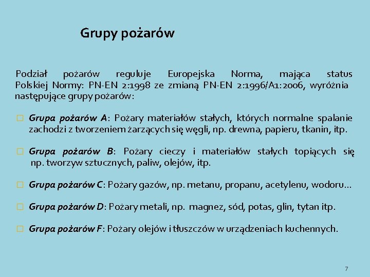 Grupy pożarów Podział pożarów reguluje Europejska Norma, mająca status Polskiej Normy: PN-EN 2: 1998 Grupy pożarów Podział pożarów reguluje Europejska Norma, mająca status Polskiej Normy: PN-EN 2: 1998