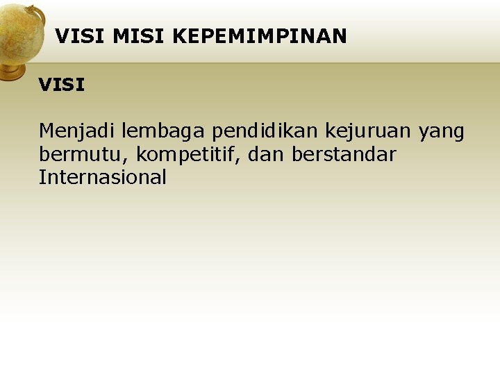 VISI MISI KEPEMIMPINAN VISI Menjadi lembaga pendidikan kejuruan yang bermutu, kompetitif, dan berstandar Internasional