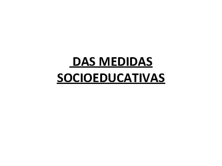  DAS MEDIDAS SOCIOEDUCATIVAS 