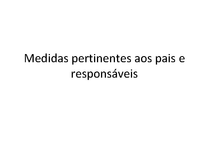 Medidas pertinentes aos pais e responsáveis 