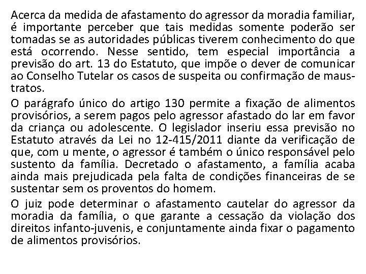 Acerca da medida de afastamento do agressor da moradia familiar, é importante perceber que