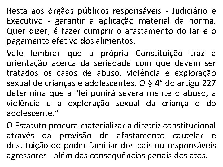 Resta aos órgãos públicos responsáveis - Judiciário e Executivo - garantir a aplicação material