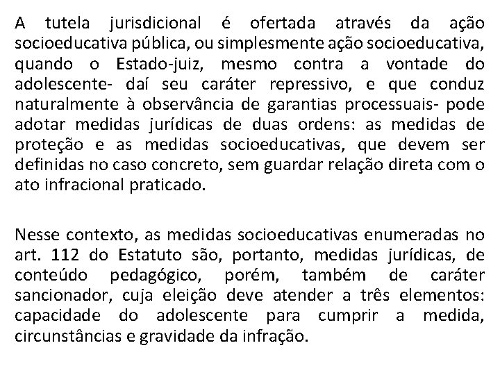 A tutela jurisdicional é ofertada através da ação socioeducativa pública, ou simplesmente ação socioeducativa,