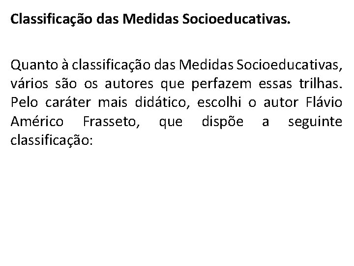 Classificação das Medidas Socioeducativas. Quanto à classificação das Medidas Socioeducativas, vários são os autores