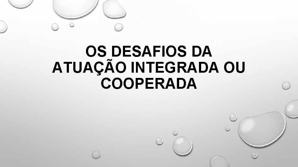 OS DESAFIOS DA ATUAÇÃO INTEGRADA OU COOPERADA OS DESAFIOS DA ATUAÇÃO INTEGRADA OU COOPERADA