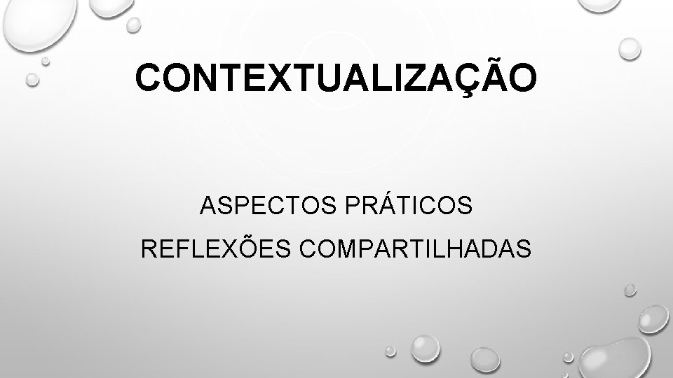 CONTEXTUALIZAÇÃO ASPECTOS PRÁTICOS REFLEXÕES COMPARTILHADAS CONTEXTUALIZAÇÃO ASPECTOS PRÁTICOS REFLEXÕES COMPARTILHADAS