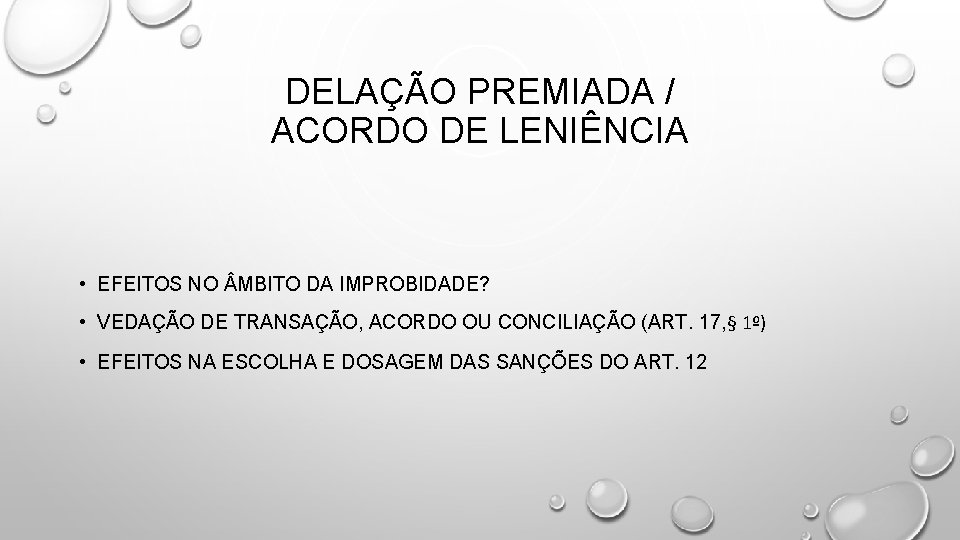 DELAÇÃO PREMIADA / ACORDO DE LENIÊNCIA • EFEITOS NO MBITO DA IMPROBIDADE? • VEDAÇÃO