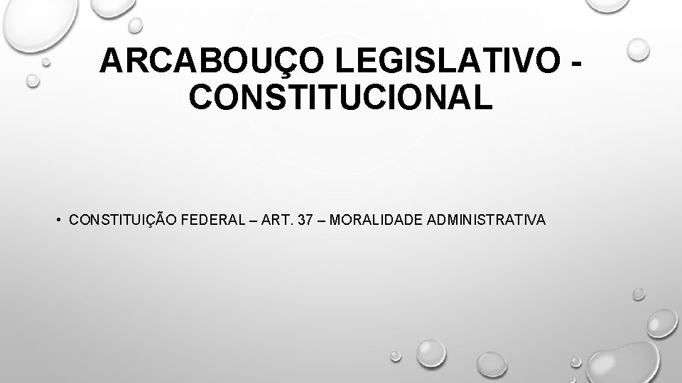 ARCABOUÇO LEGISLATIVO CONSTITUCIONAL • CONSTITUIÇÃO FEDERAL – ART. 37 – MORALIDADE ADMINISTRATIVA 