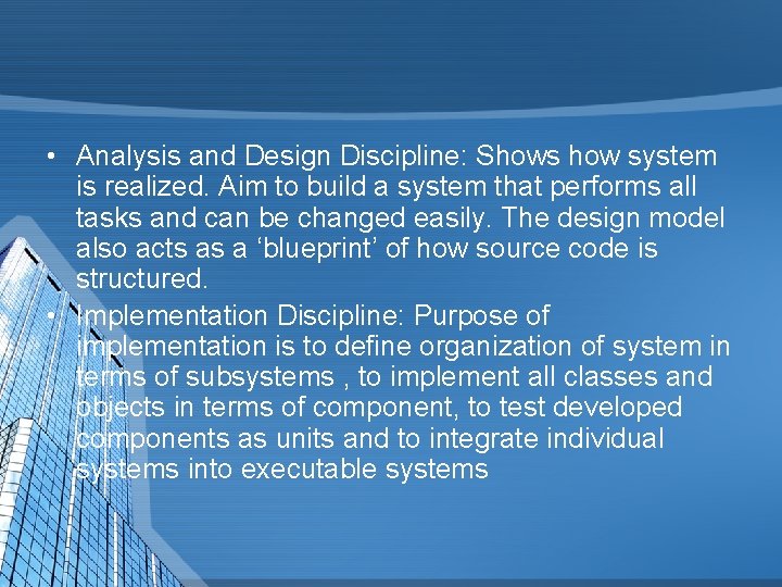  • Analysis and Design Discipline: Shows how system is realized. Aim to build